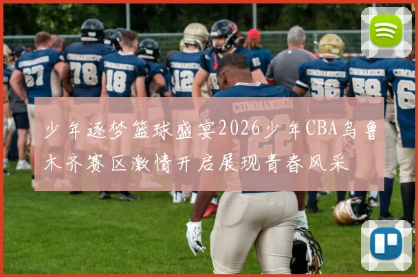 少年逐梦篮球盛宴2026少年CBA乌鲁木齐赛区激情开启展现青春风采
